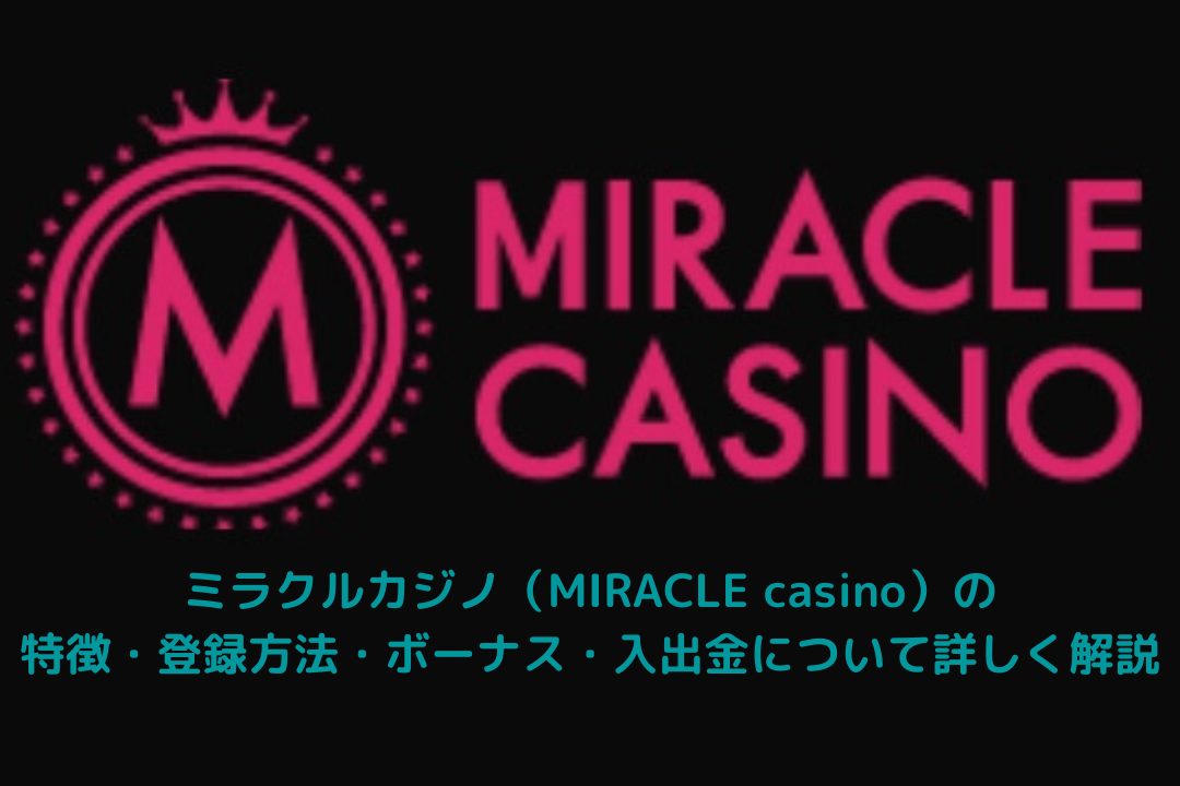 ミラクルカジノ（MIRACLE casino）の特徴・登録方法・ボーナス・入出金について詳しく解説