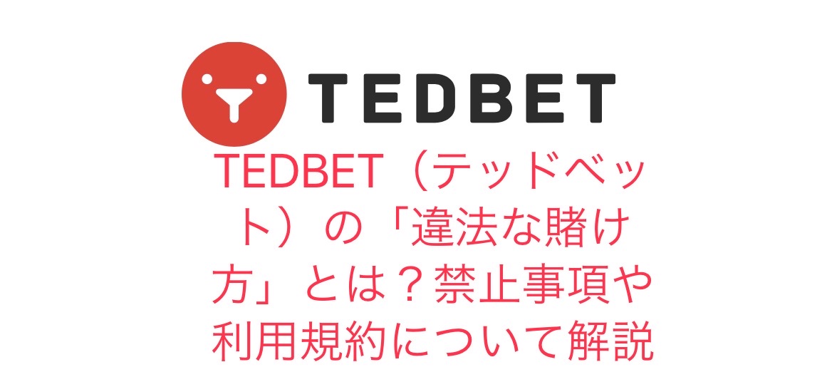 TEDBET（テッドベット）の「違法な賭け方」とは？禁止事項や利用規約について解説